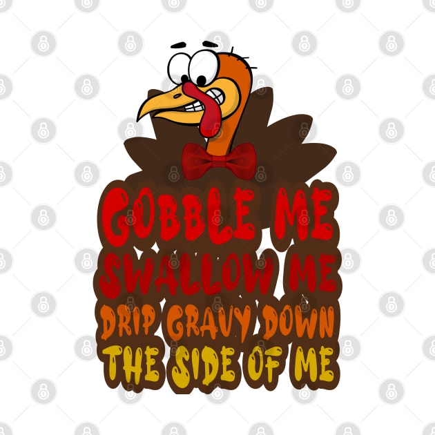 Gobble Me Swallow Me Drip Gravy Down The Side Of Me, Cartoon turkey by FlyingWhale369