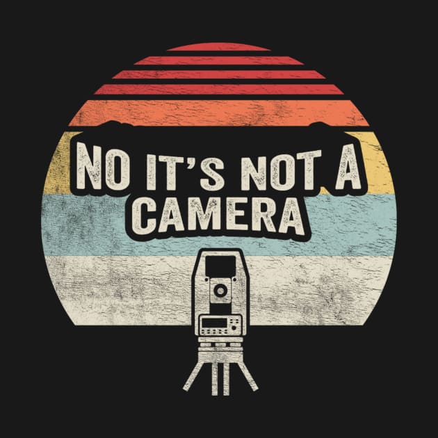 Retro Vintage Surveying Surveyor Analyst Land Surveying Land Surveyor No It's Not A Camera by SomeRays