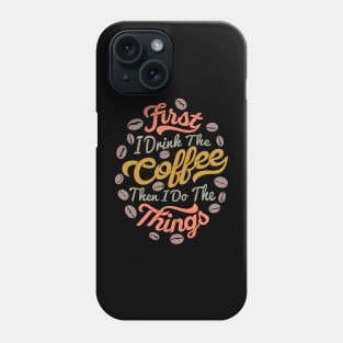 First I drink the coffee then I do the things Phone Case