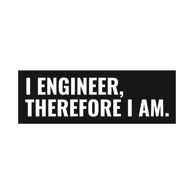 I Engineer, Therefore I am Funny Engineer by FierceFurGallery