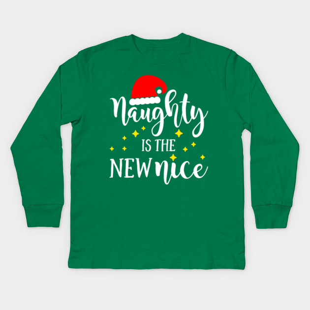 Naughty Is The New Nice Shirt Adult Kid Funny Christmas Tee Naughty List Kids Long Sleeve T Shirt Teepublic