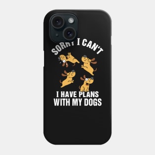 Sorry I Can't I Have Plans With My Dogs Phone Case