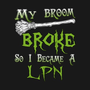 My Broom Broke So I Became A LPN T-Shirt