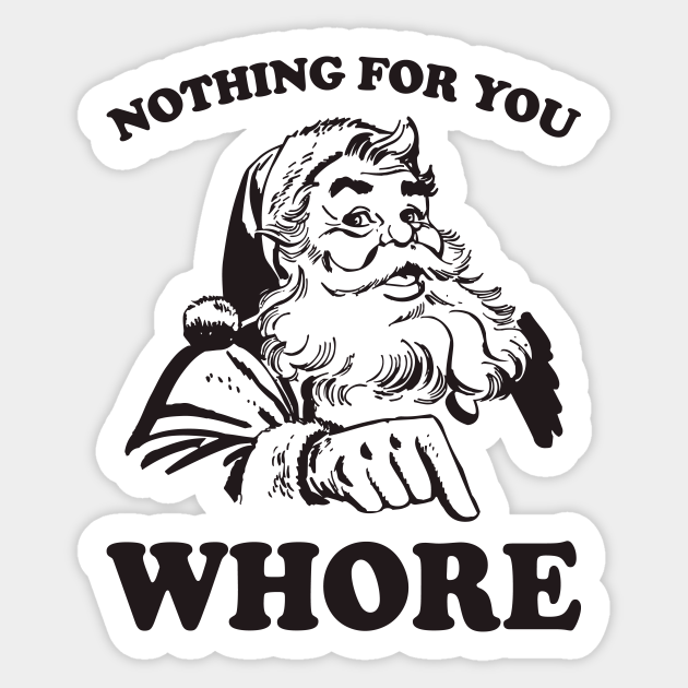 Nothing For You Whore Funny Christmas Santa Claus - Funny Christmas - Sticker