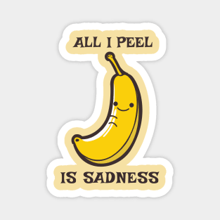 All I Peel Is Sadness Funny Pun Magnet