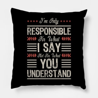 I'm only responsible for what I say not for what you understand Pillow