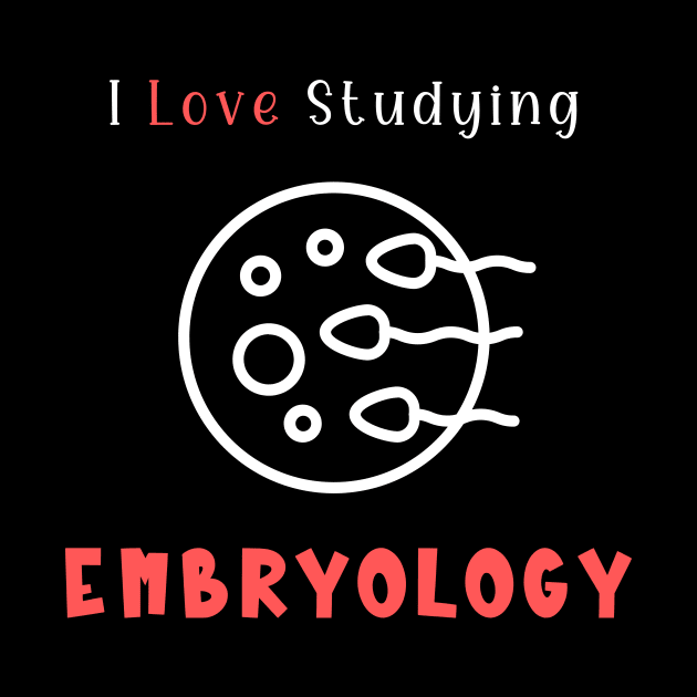 I Love Studying Embryology by Piggy Boxer