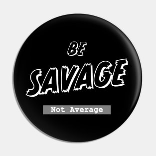 Be Savage not Average Pin