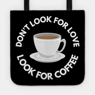 Don’t Look For Love Look For Coffee Tote