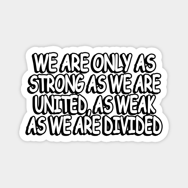 We are only as strong as we are united, as weak as we are divided Magnet by Geometric Designs