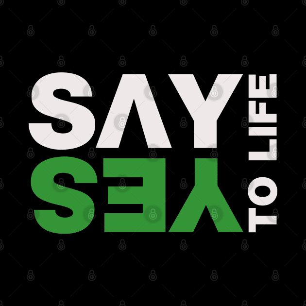 Say Yes To Life by freespiritees