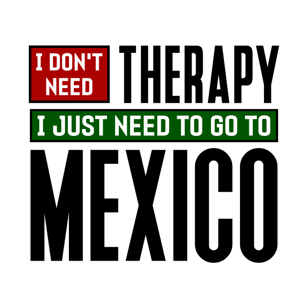 I don't need therapy, I just need to go to Mexico by colorsplash