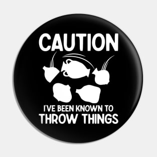 Caution I've Been Known to Throw Things Pin