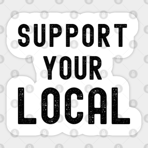 Support your Local - Support Your Local - Sticker | TeePublic