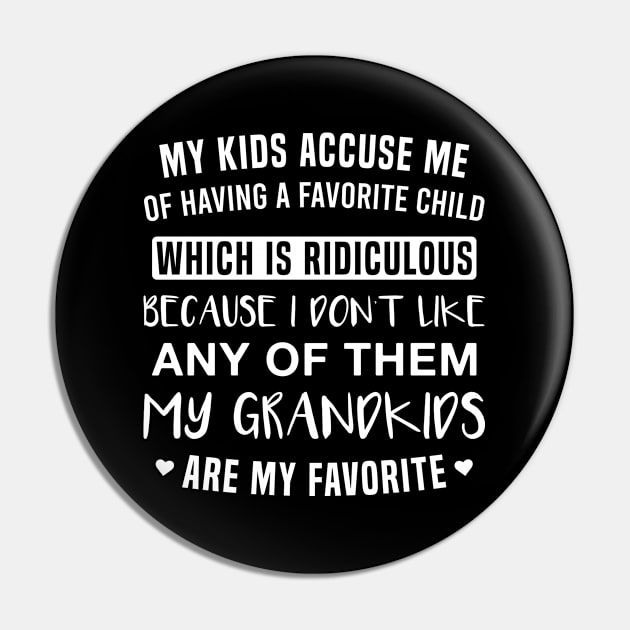 My Kids Accuse Me of Having a Favorite Child My Grandkids Are My Favorite Pin by FOZClothing