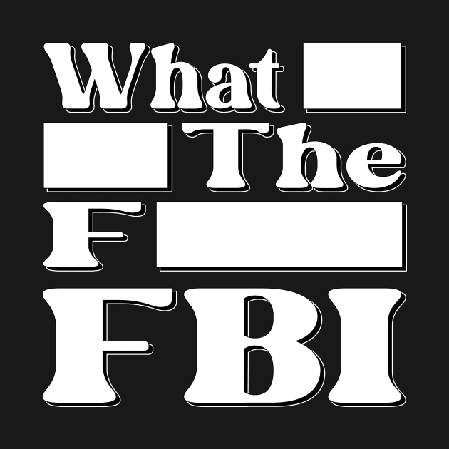 What Redacted The Redacted F Redacted FBI Shirt by KathyNoNoise