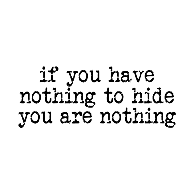 If you have nothing to hide you are nothing by The Glass Pixel