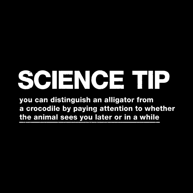 Science Tip - You Can Distinguish An Alligator From a Crocodile By Paying Attention To Whether The Animal Sees You Later Or In A While by Yusa The Faith