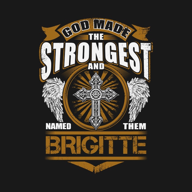 Brigitte Name T Shirt - God Found Strongest And Named Them Brigitte Gift Item by reelingduvet