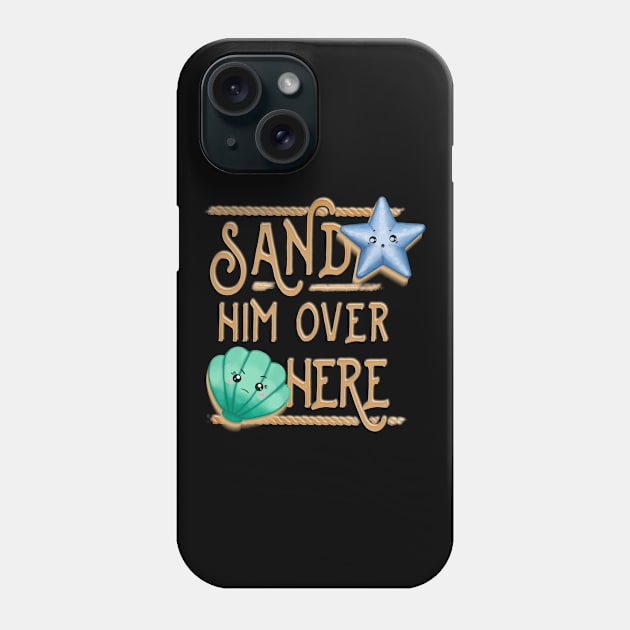 Sand Him Over Here Phone Case by EdifyEra