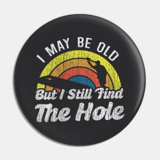 I May Be Old But I Still Find The Hole Pin