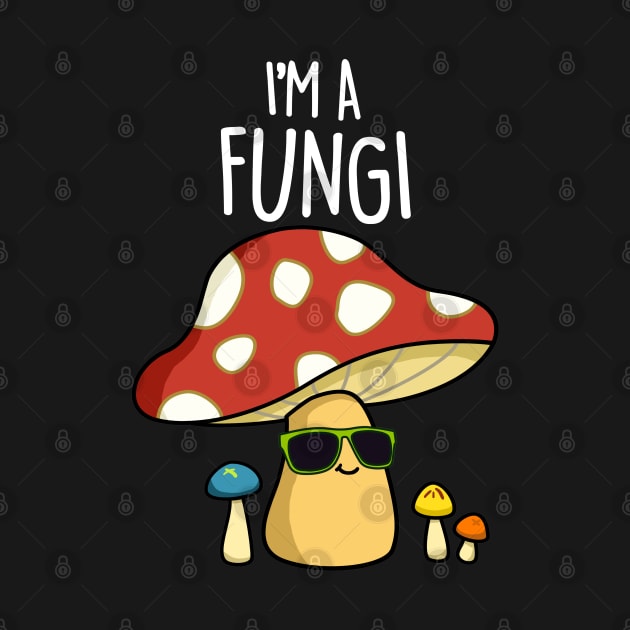 I'm A Fungi Cute Fun Guy Mushroom Pun by punnybone