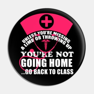 You're Not Going Home Go Back To Class Nurse T-Shirt Nursing Pin