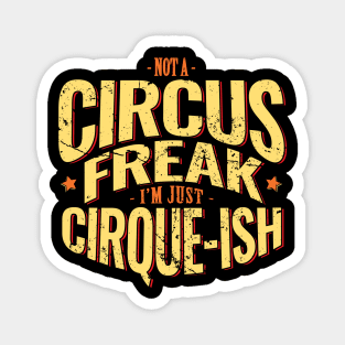 Not A Circus Freak. I'm Just Cirque-ish Magnet