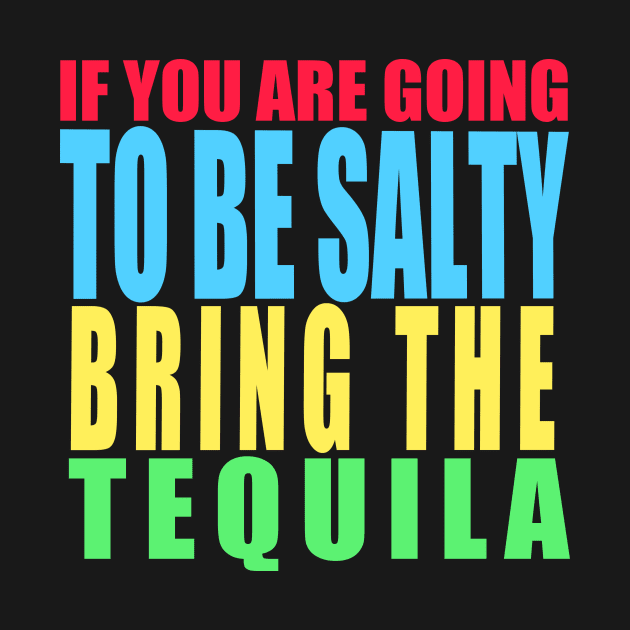 If you are going to be salty bring the tequila by DODG99