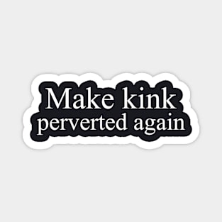 Make Kink Perverted Again Magnet
