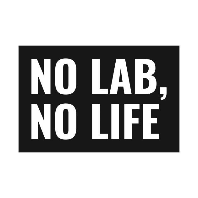 No Lab, No Life! by Chemis-Tees