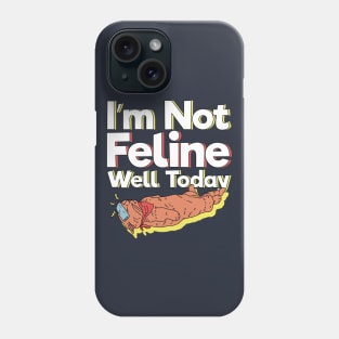I'm Not Feline Well Today Phone Case