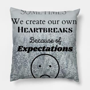 Sometimes we create our own heartbreaks through expectations Pillow