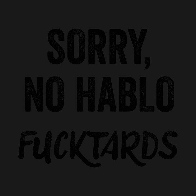 Disover Sorry, No Hablo Fucktards - Sarcastic Quote - T-Shirt