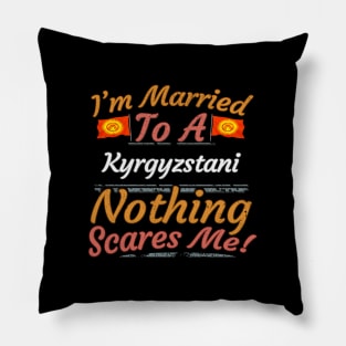 I'm Married To A Kyrgyzstani Nothing Scares Me - Gift for Kyrgyzstani From Kyrgyzstan Asia,Central Asia, Pillow