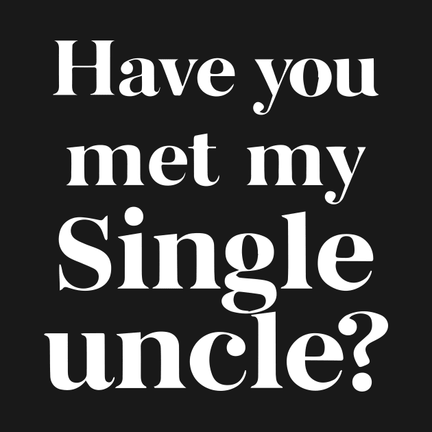 Have You Met My Single Uncle funny uncle humor funny uncle gifts by YOUNESS98