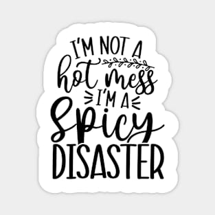 I'm Not a Hot Mess I'm a Spicy Disaster Magnet