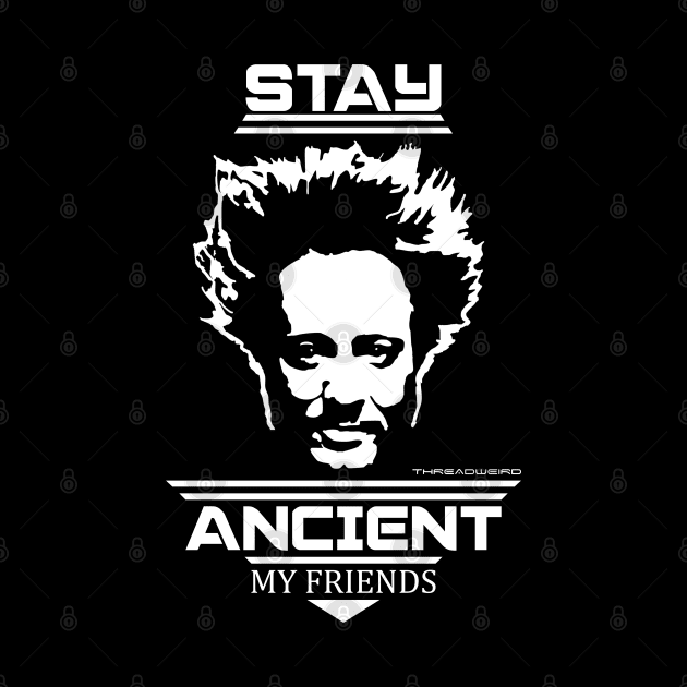 Stay Ancient My Friends - Ancient Aliens by ThreadWeird Apparel Company