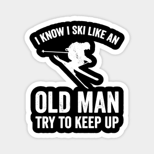I know I ski like an old man try to keep up Magnet