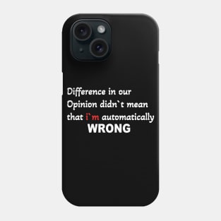 Difference in our opinion didn`t mean that  im wrong Phone Case