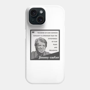 Jimmy Carter Quote: "The bond of our common humanity..." Phone Case