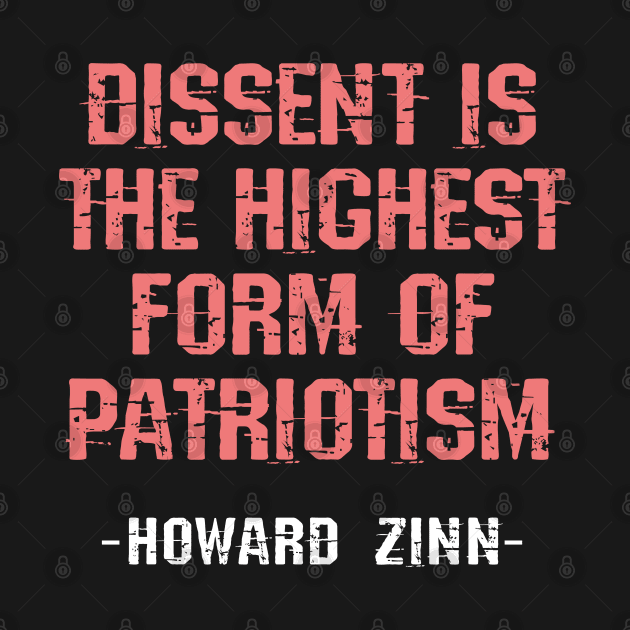 Dissent is the highest form of patriotism, quote. The world needs more Howard Zinn. Fight against power. Question everything, think. Read Zinn. Human rights activism by BlaiseDesign