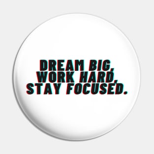 "Dream big, Work hard, Stay focused" Pin