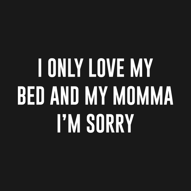I Only Love My Bed and My Momma I'm Sorry by martinroj