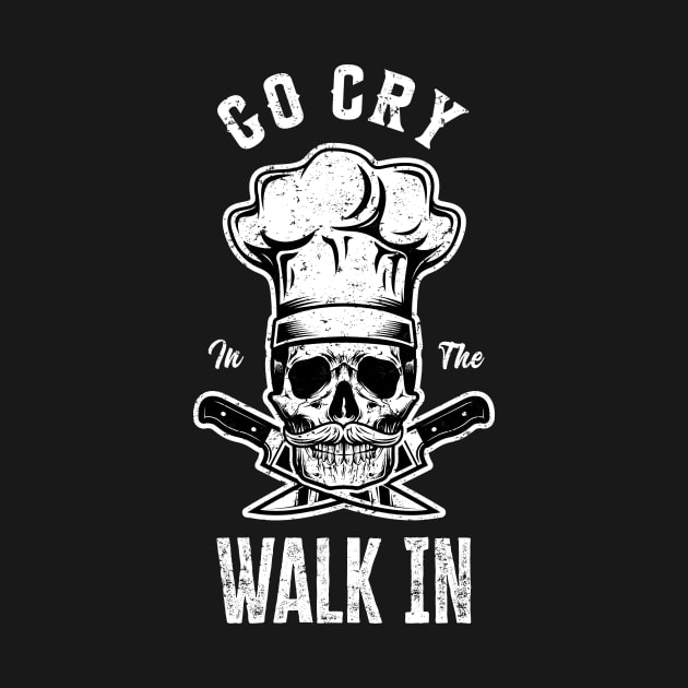 Funny Skull Chef Gift | Go Cry in the Walk-in by TeePalma