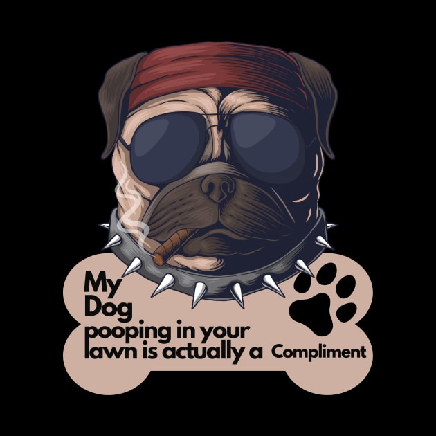 Sarcastic Dog Lover Design - My dog pooping in your lawn is actually a compliment by SarcasticNinja