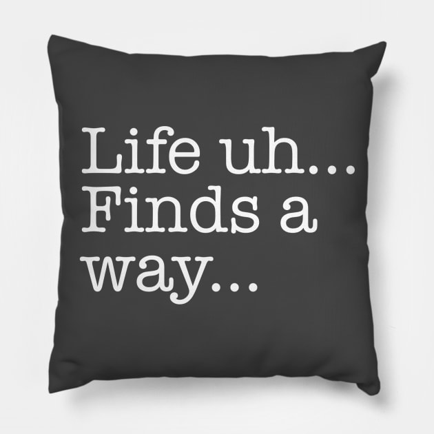 Quotes - Jurassic Park - “Life...finds a way...” Pillow by My Geeky Tees - T-Shirt Designs