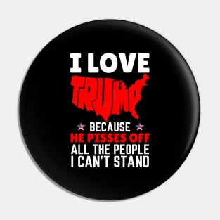 I Love Trump Because He Pisses Off All The People I Can’t Stand Pin