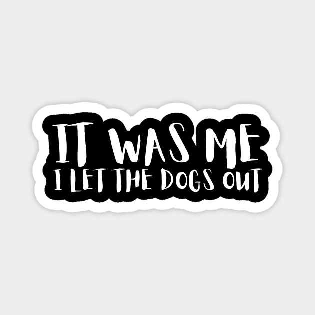 Sarcastic Funny It Was Me I Let The Dogs Out Magnet by The WYLD Tribe