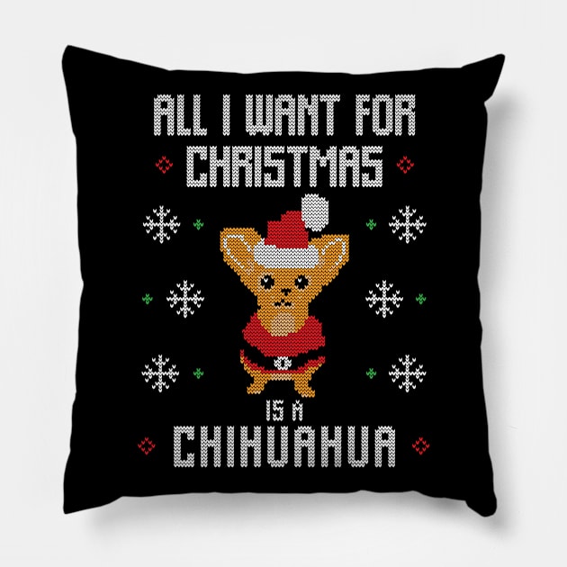 All I want for Christmas is a Chihuahua Funny Ugly Christmas Sweater Christmas Gift Pillow by BadDesignCo